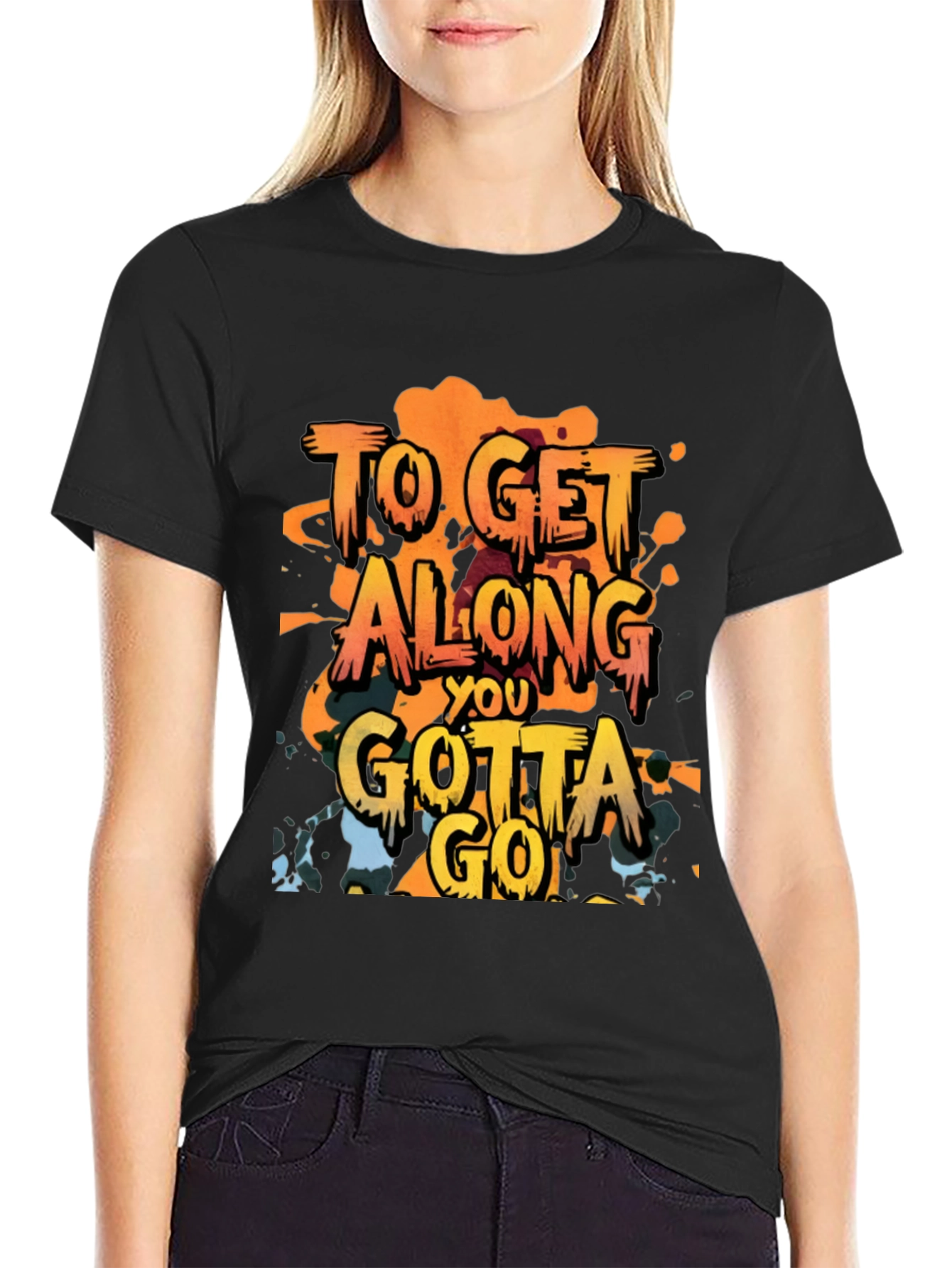 To Get Along You Gotta Go T-Shirt