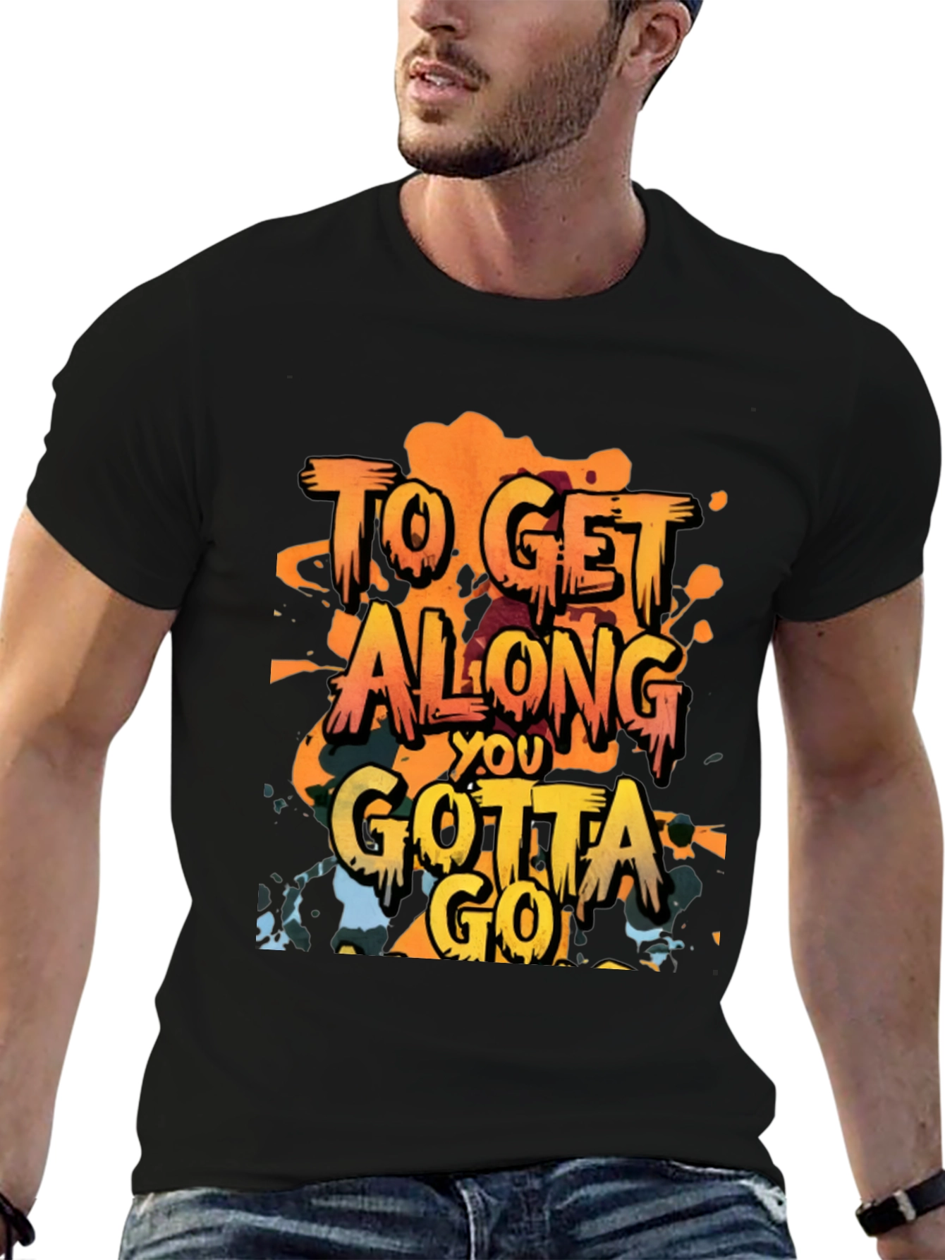 To Get Along You Gotta Go T-Shirt