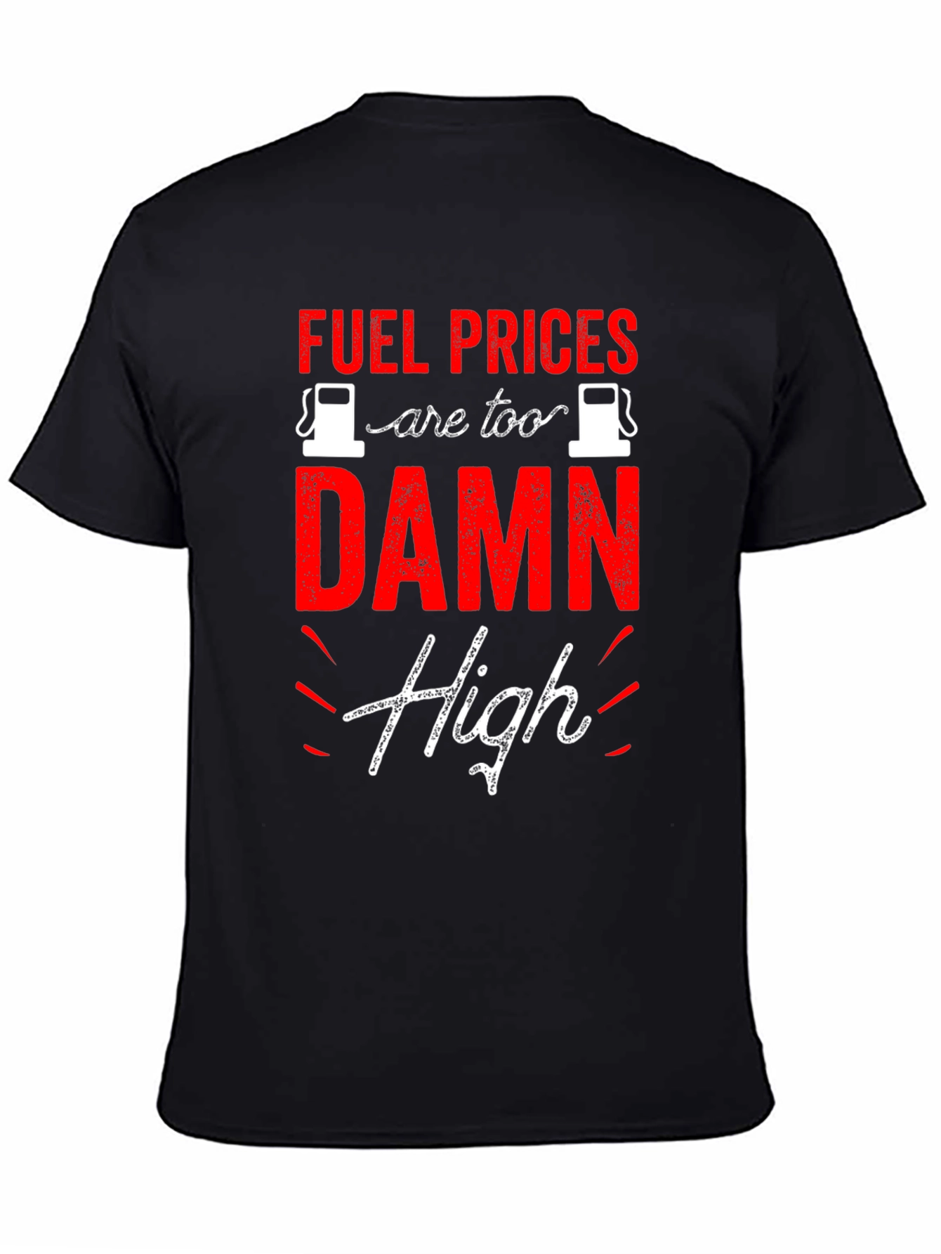 Fuel Prices are Too Damn High T-Shirt
