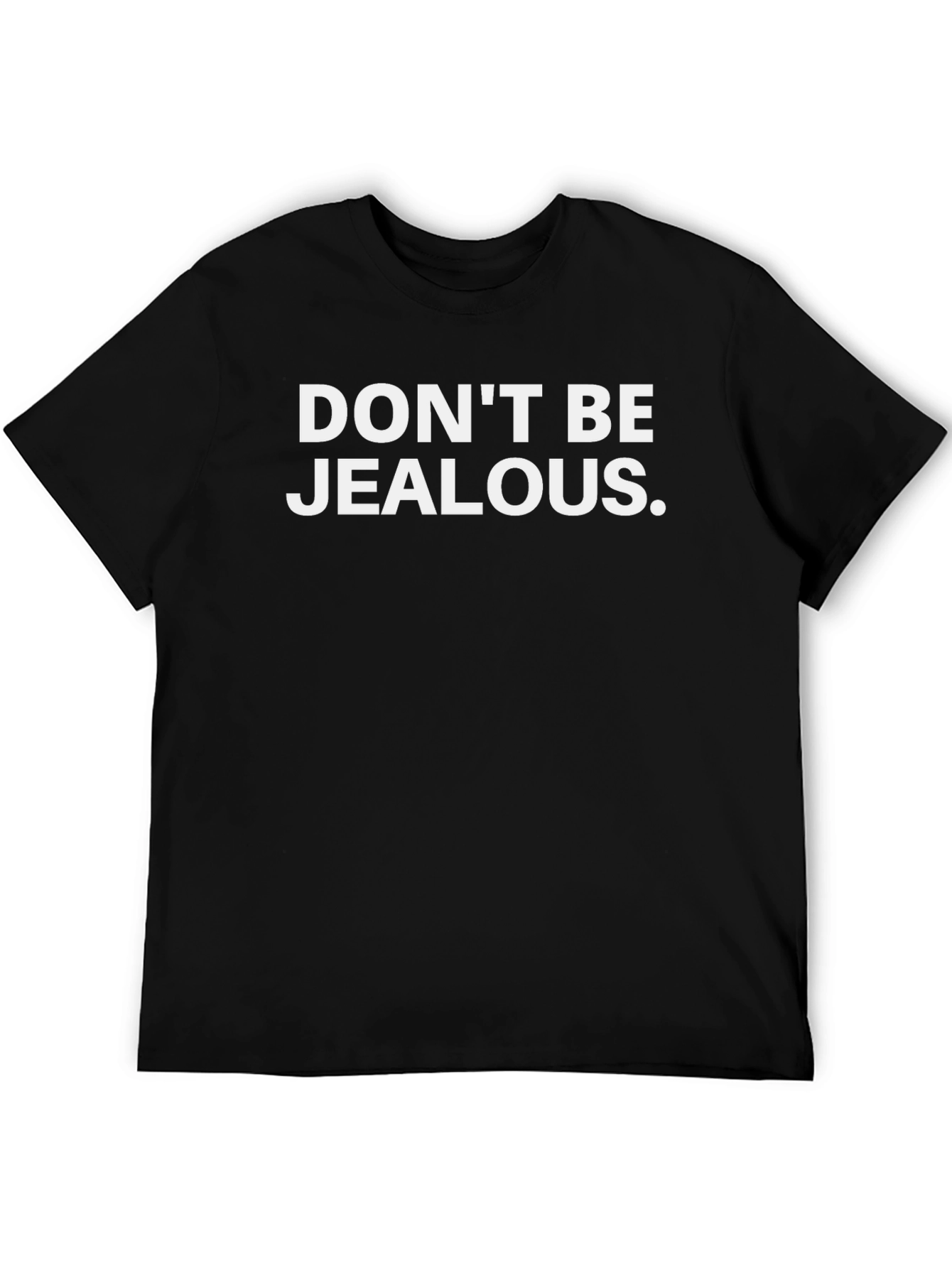 Dont Be Jealous T-Shirt - Funny Graphic Tee
