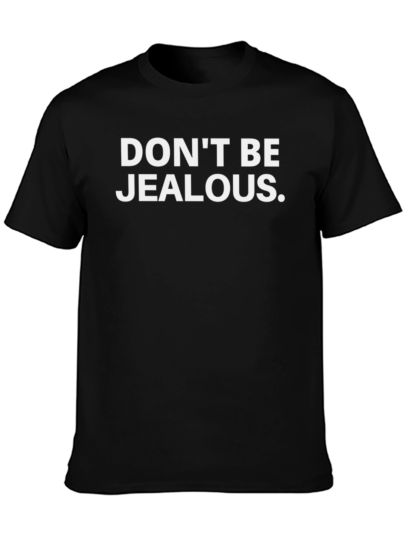 Dont Be Jealous T-Shirt - Funny Graphic Tee