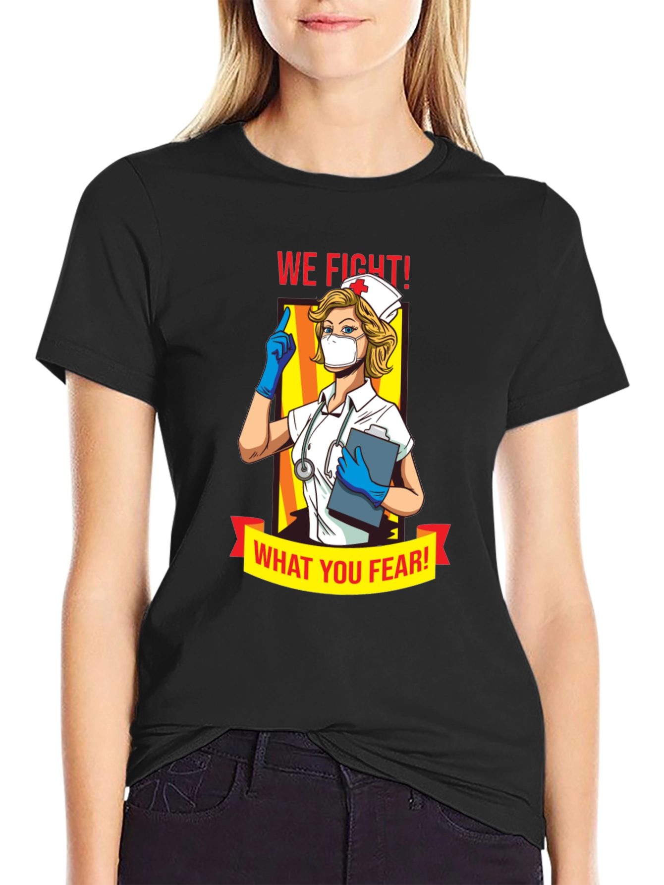 Nurse T-Shirt: We Fight What You Fear!