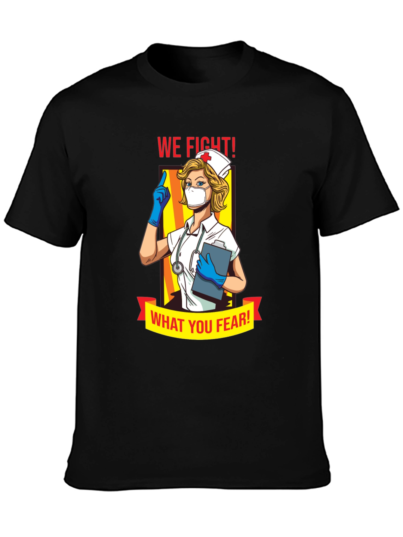 Nurse T-Shirt: We Fight What You Fear!