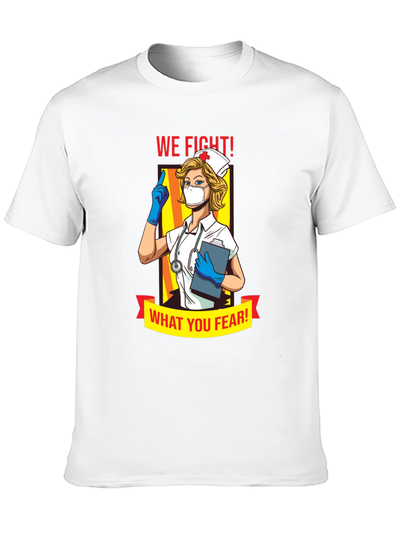 Nurse T-Shirt: We Fight What You Fear!