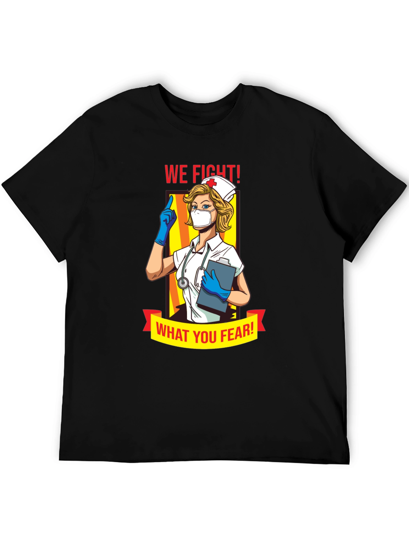 Nurse T-Shirt: We Fight What You Fear!