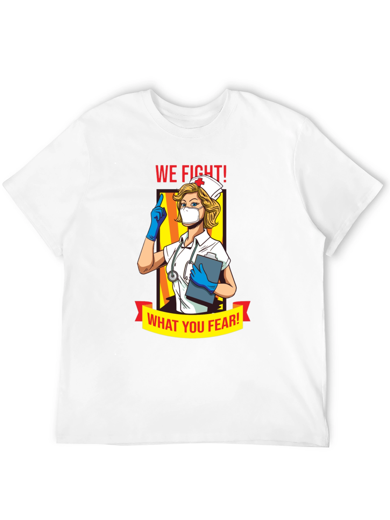 Nurse T-Shirt: We Fight What You Fear!