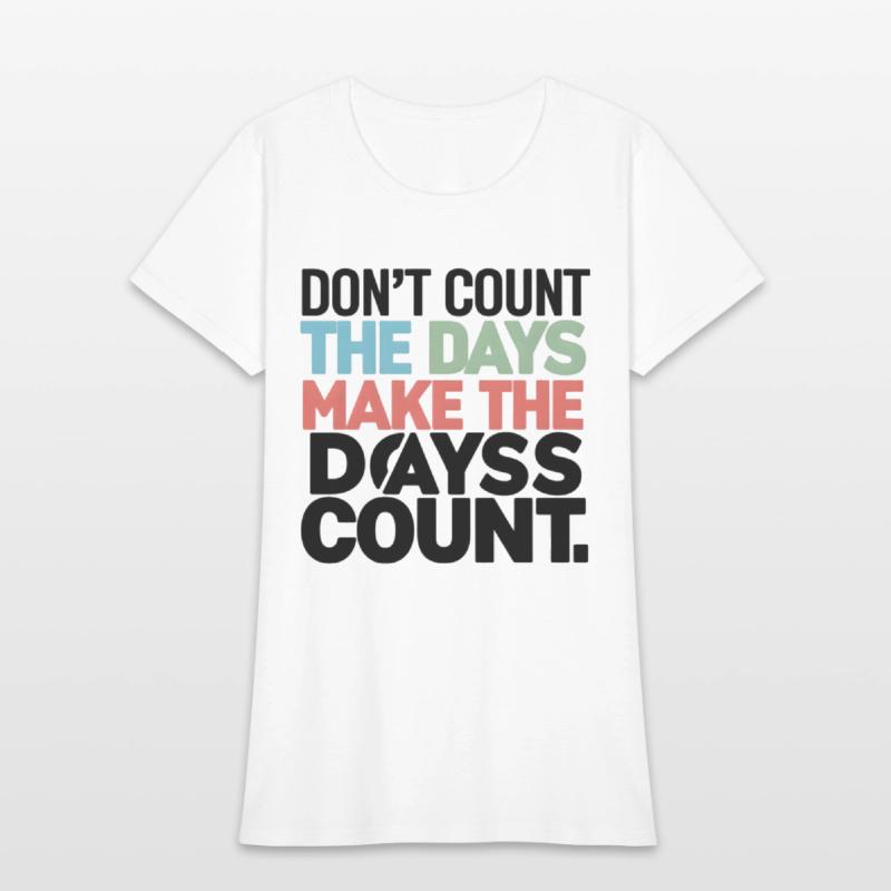 Don't Count The Days Make The Days Count