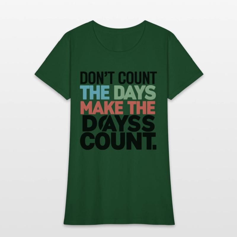 Don't Count The Days Make The Days Count