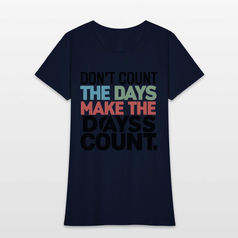 Don't Count The Days Make The Days Count