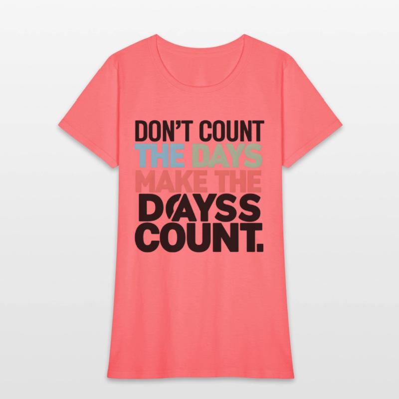 Don't Count The Days Make The Days Count