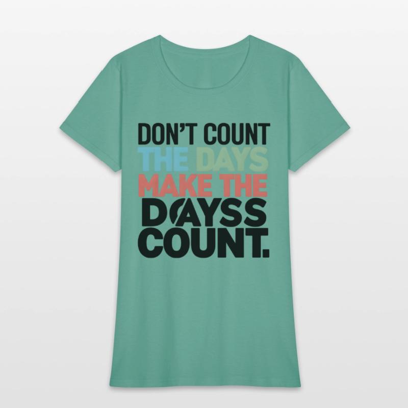 Don't Count The Days Make The Days Count