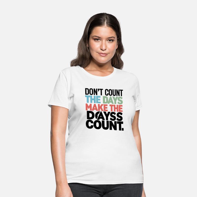 Don't Count The Days Make The Days Count