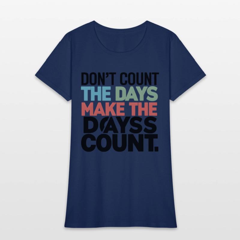 Don't Count The Days Make The Days Count
