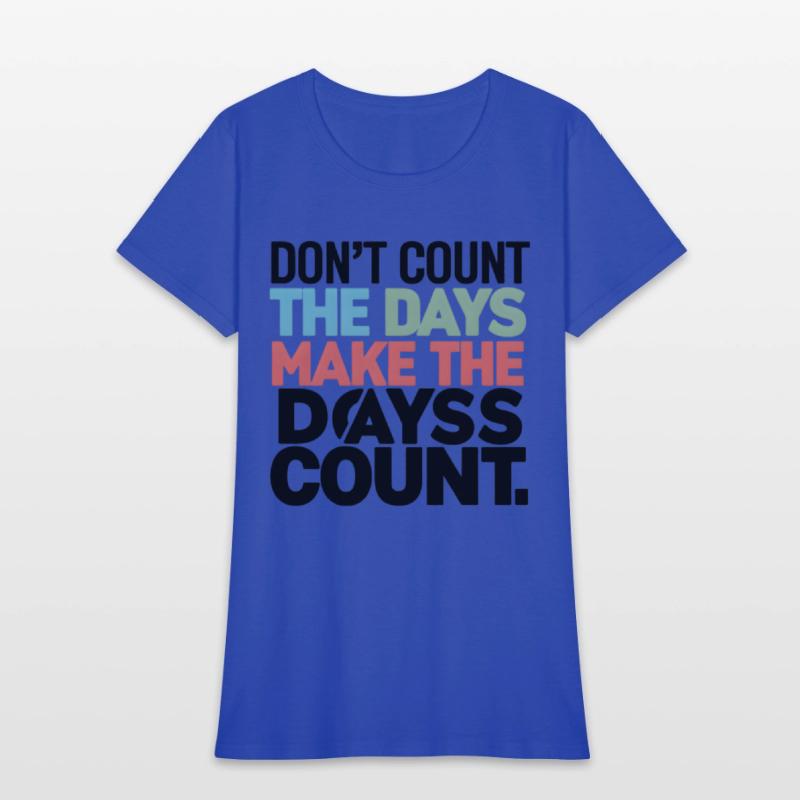 Don't Count The Days Make The Days Count