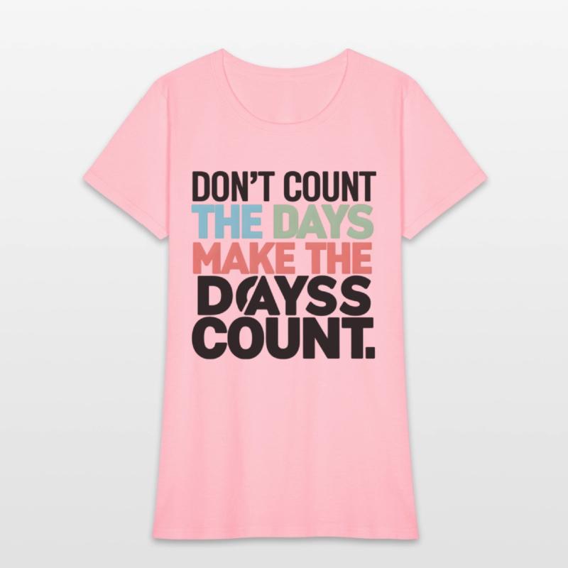 Don't Count The Days Make The Days Count