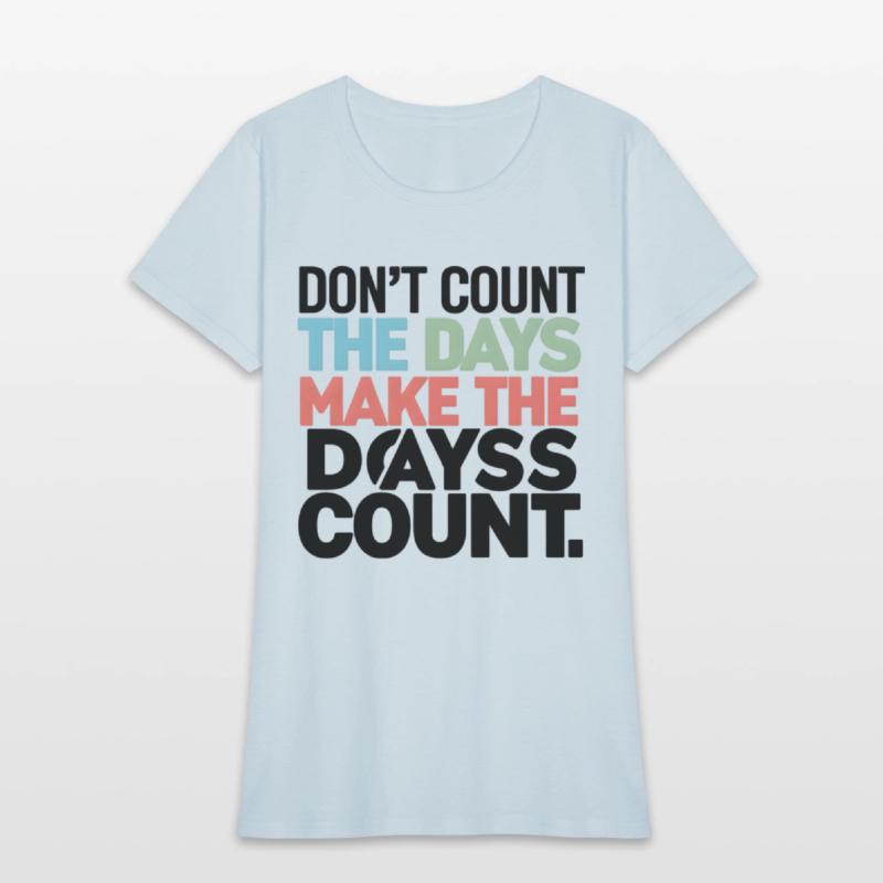 Don't Count The Days Make The Days Count