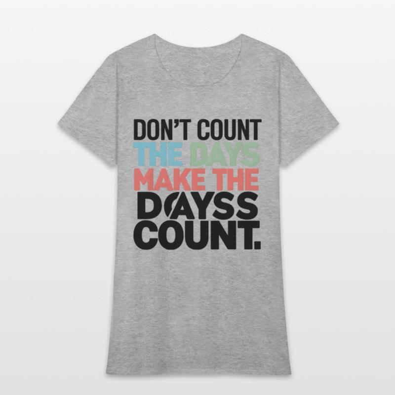 Don't Count The Days Make The Days Count