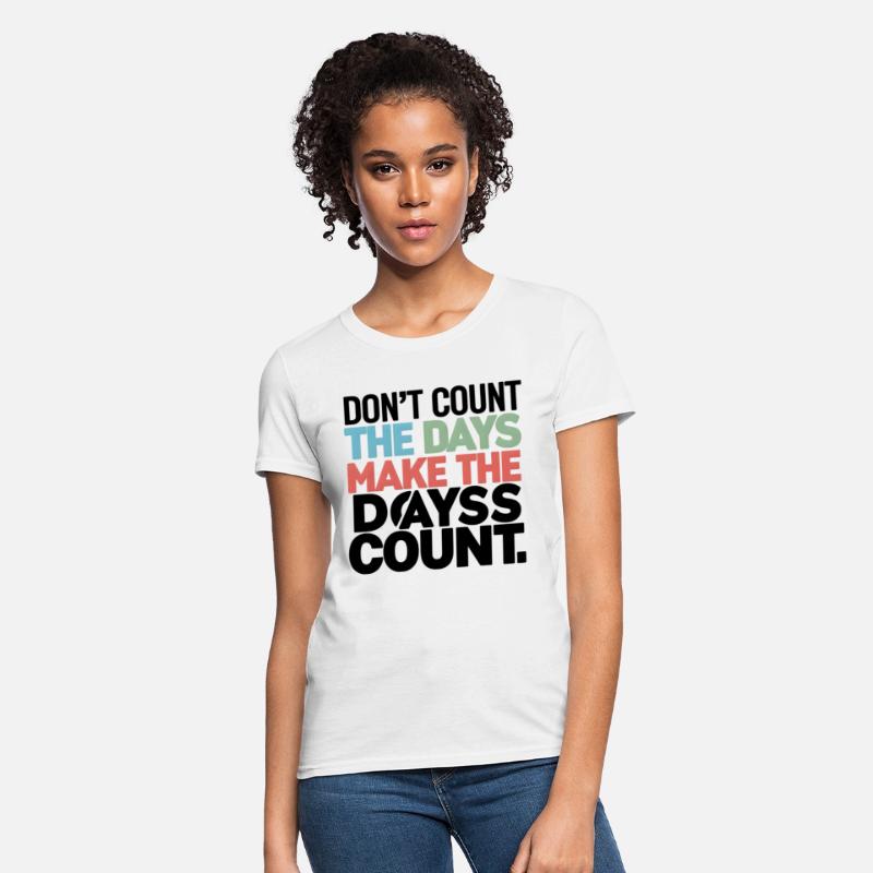 Don't Count The Days Make The Days Count