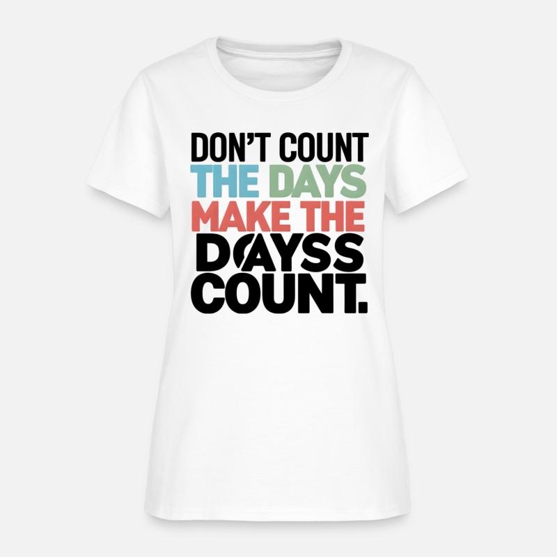 Don't Count The Days Make The Days Count