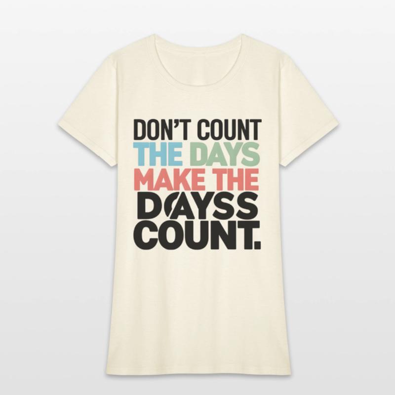 Don't Count The Days Make The Days Count