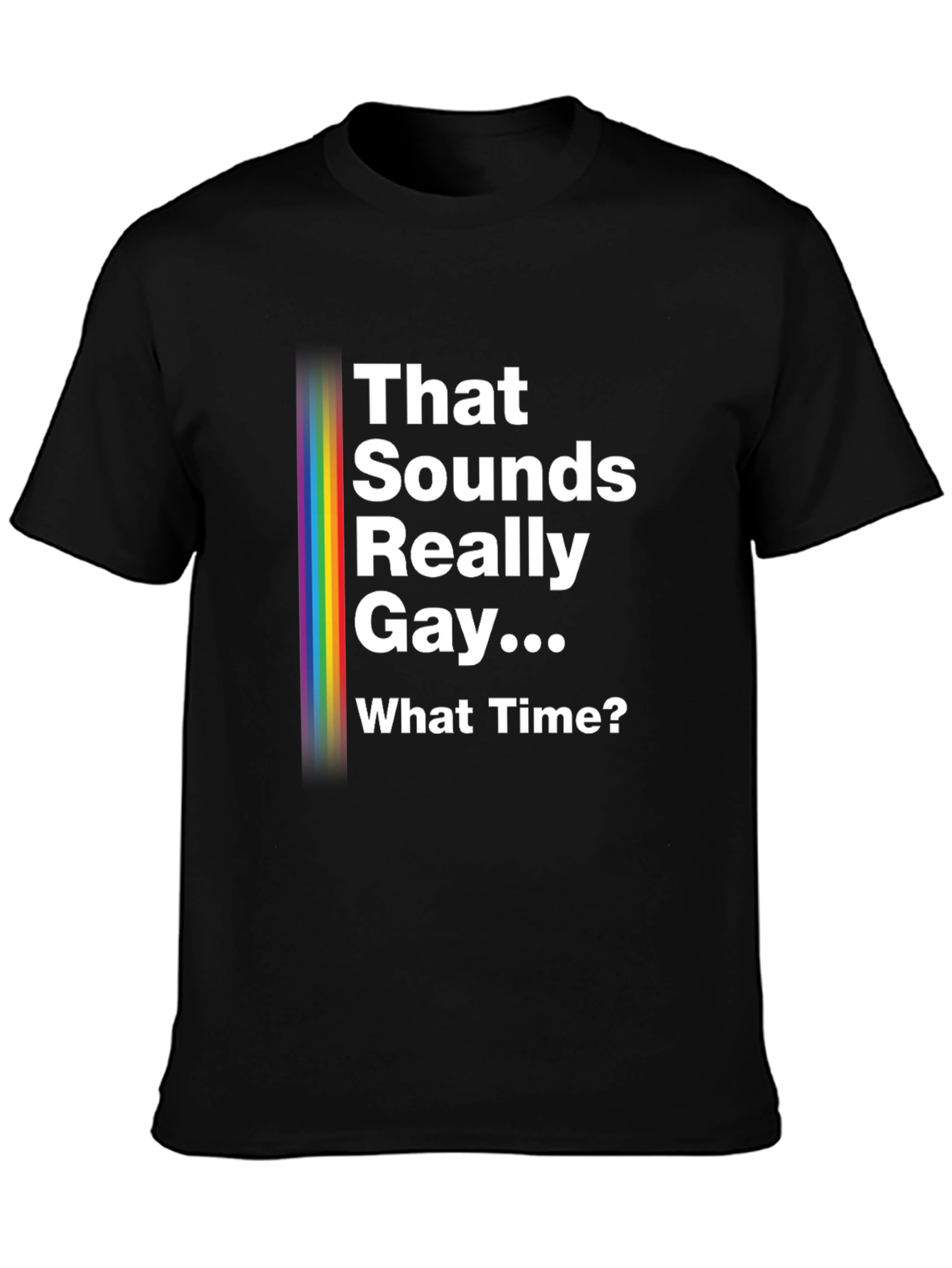 That Sounds Really Gay... What Time? Pride T-Shirt