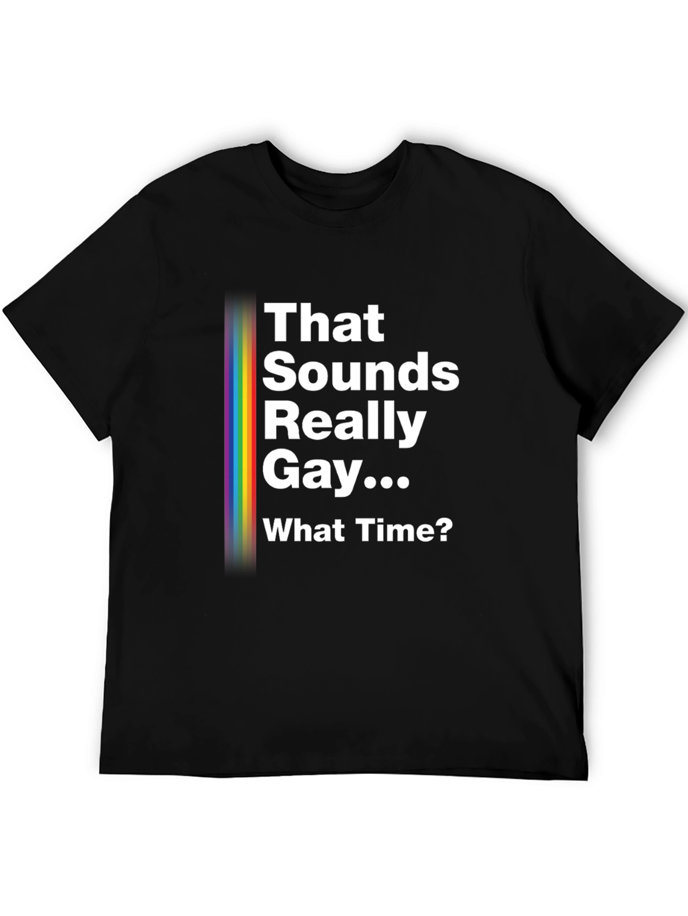 That Sounds Really Gay... What Time? Pride T-Shirt