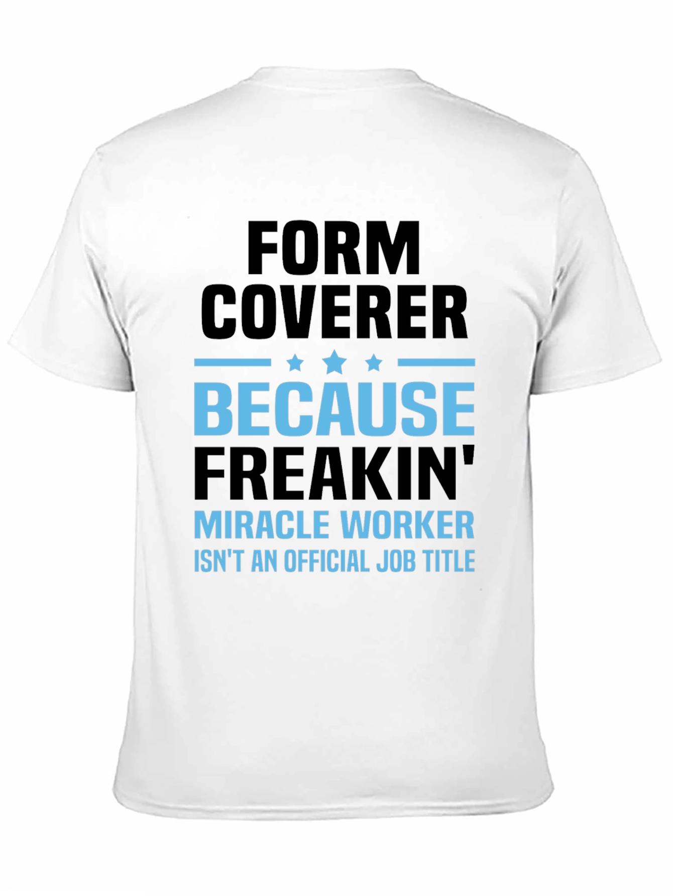Form Coverer T-Shirt - Miracle Worker Alternative