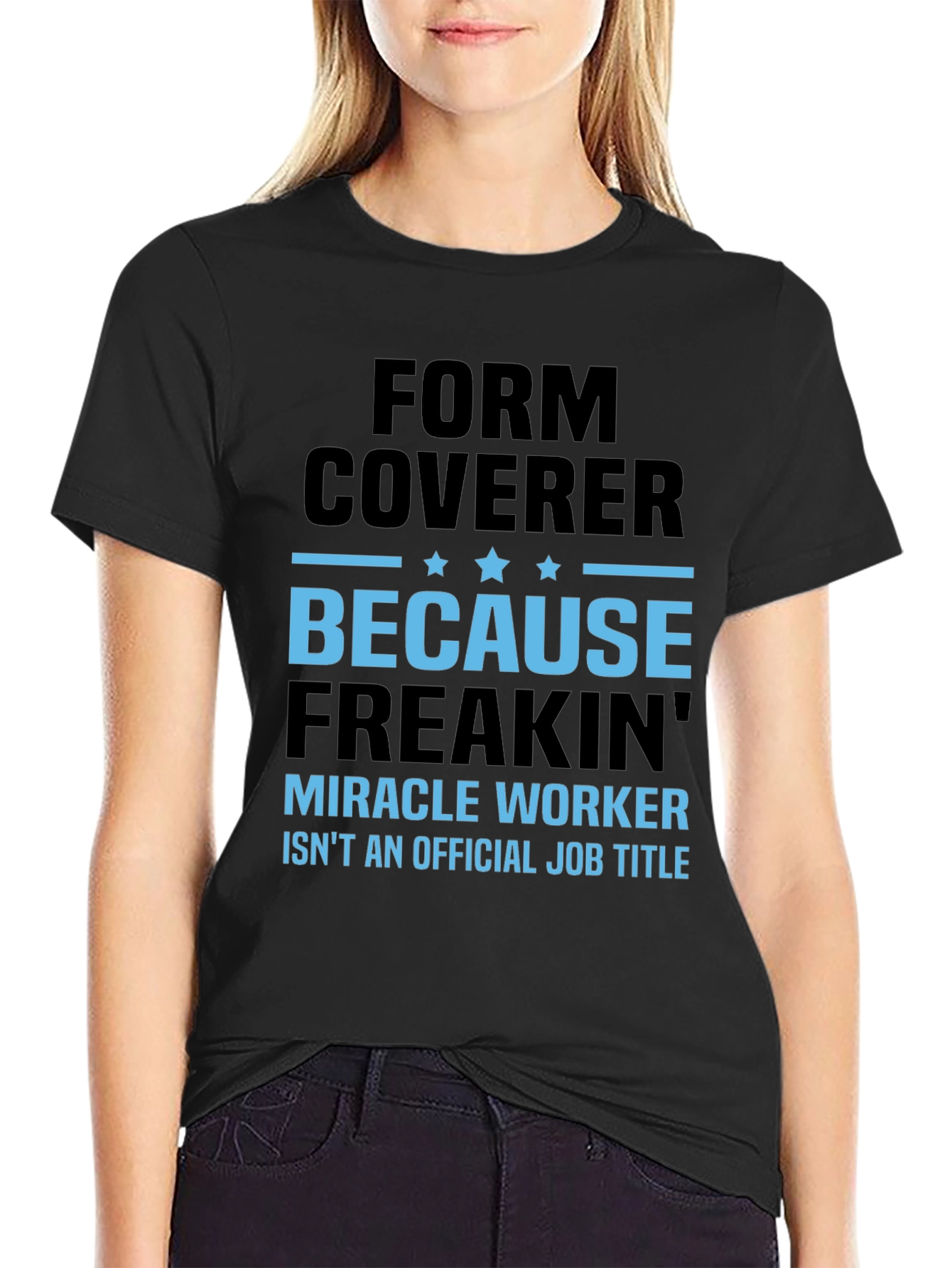 Form Coverer T-Shirt - Miracle Worker Alternative