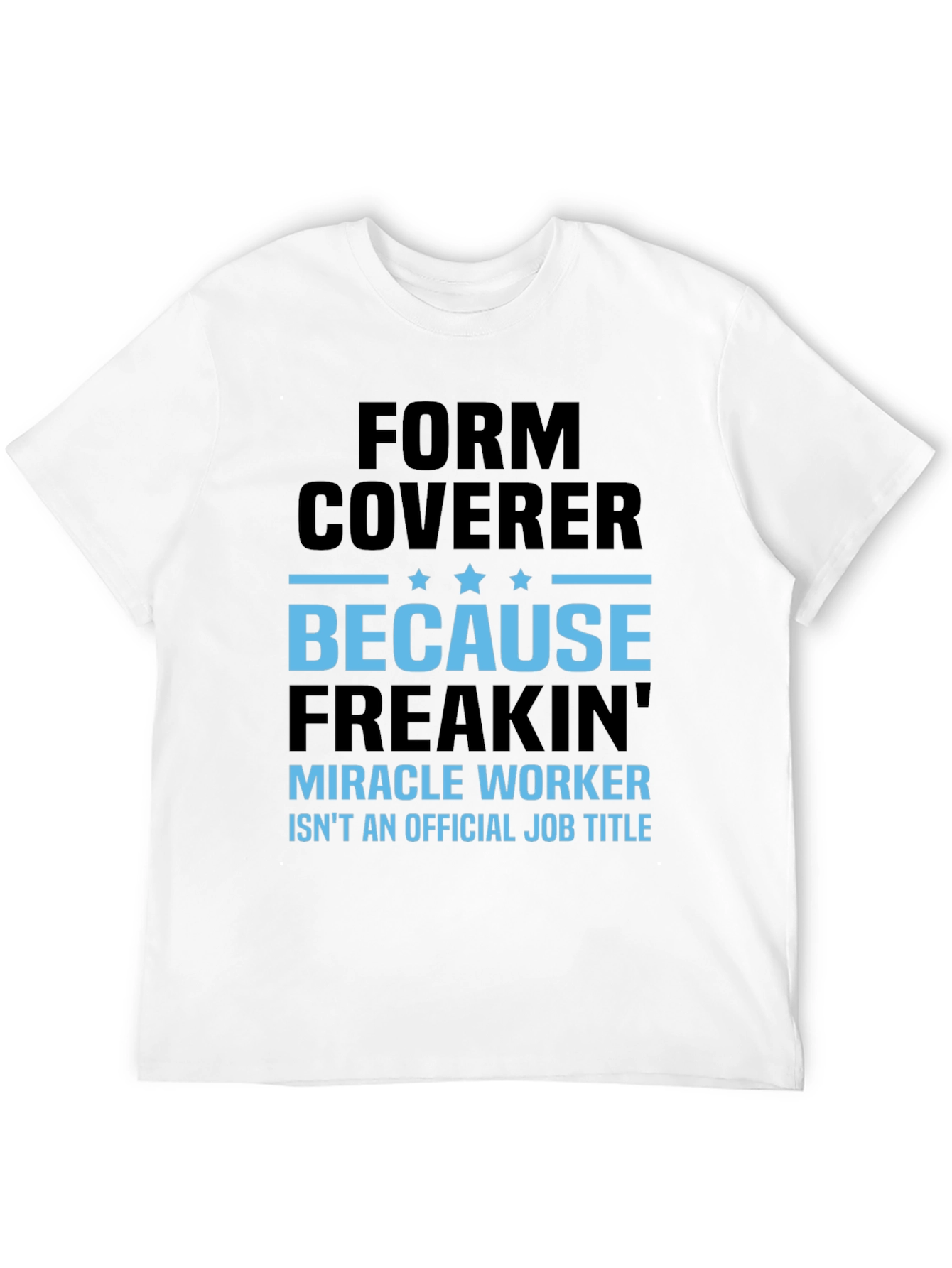 Form Coverer T-Shirt - Miracle Worker Alternative