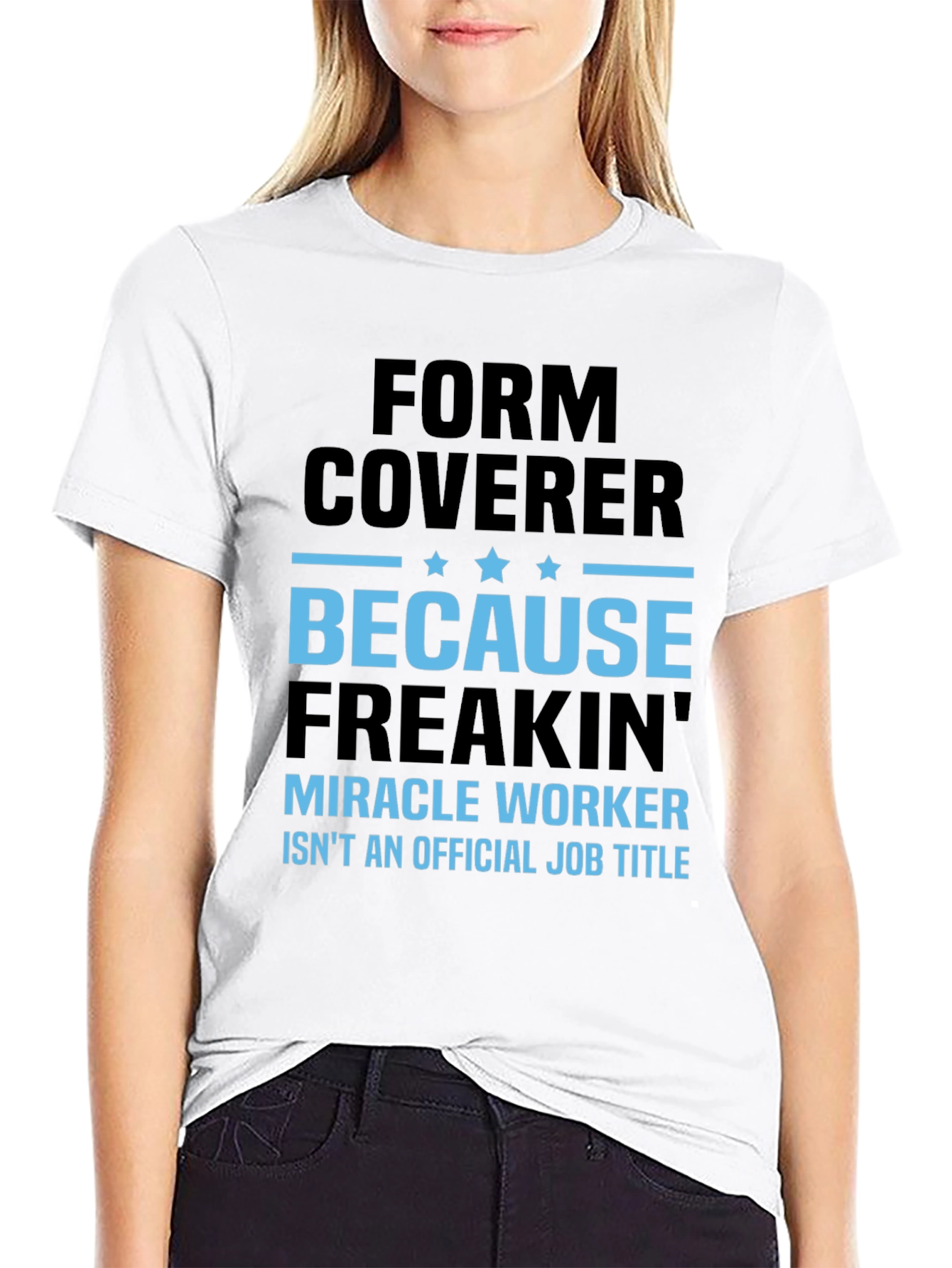 Form Coverer T-Shirt - Miracle Worker Alternative