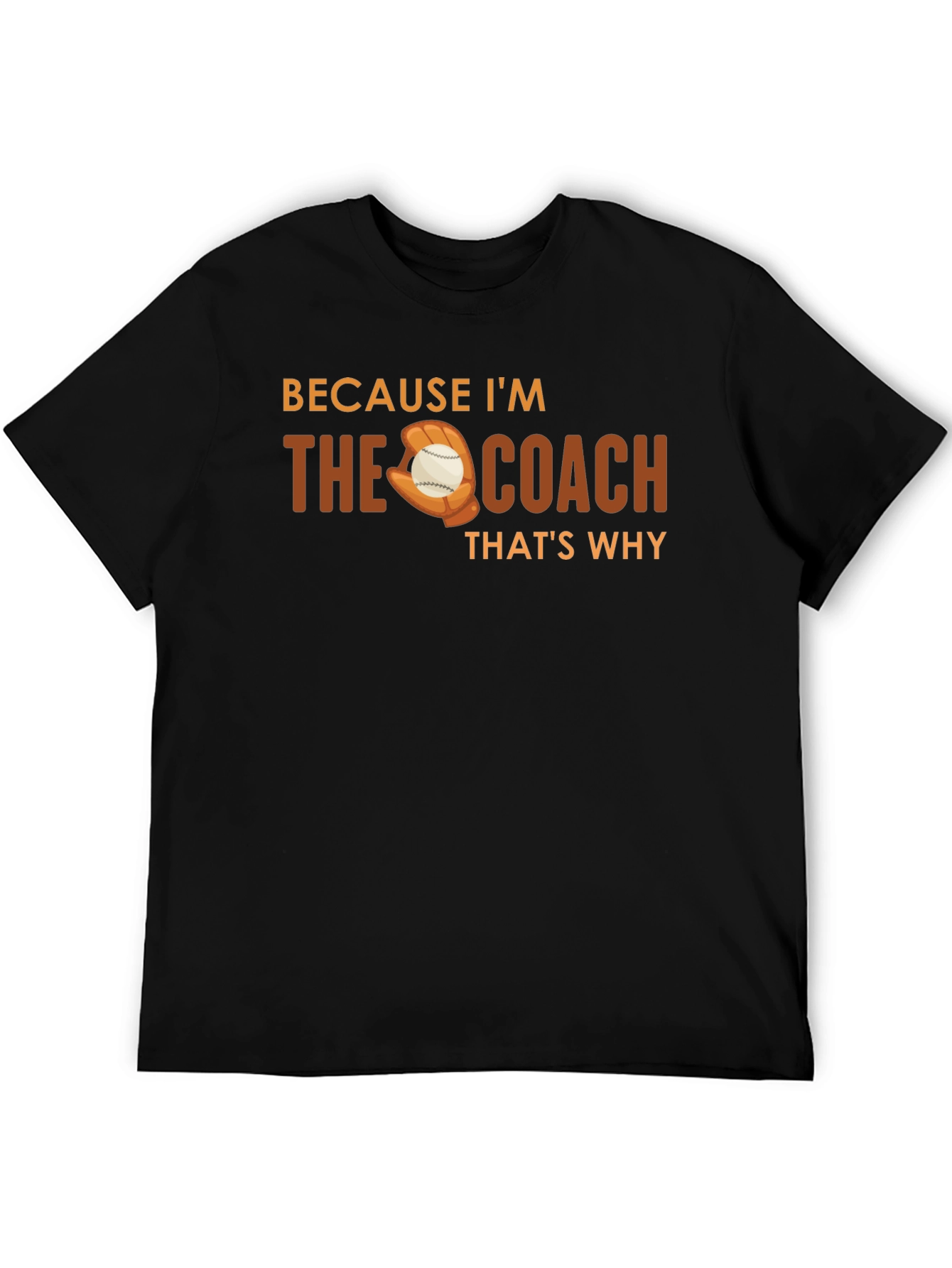 Because Im The Coach T-Shirt Baseball Glove Graphic Tee