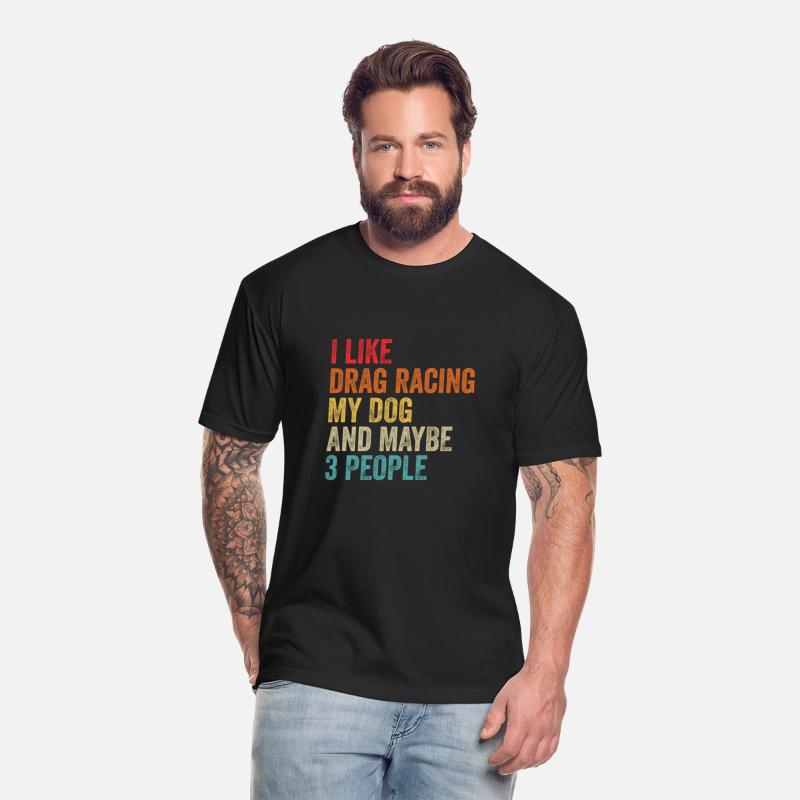 I Like Drag Racing My Dog Maybe 3 People Drag