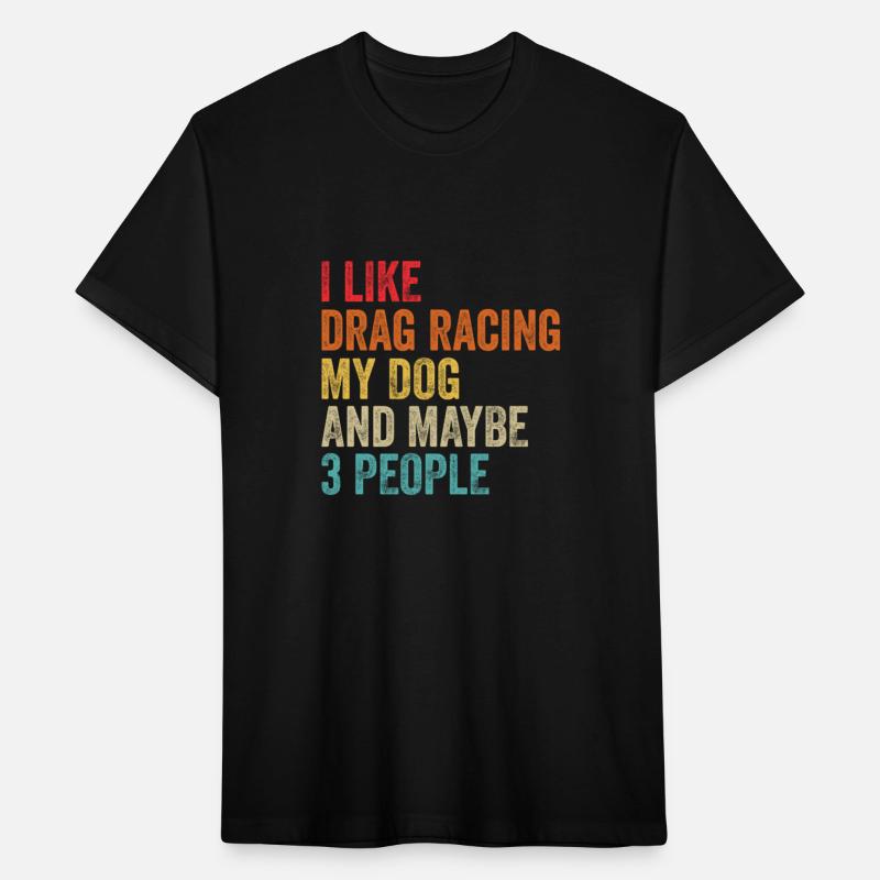 I Like Drag Racing My Dog Maybe 3 People Drag