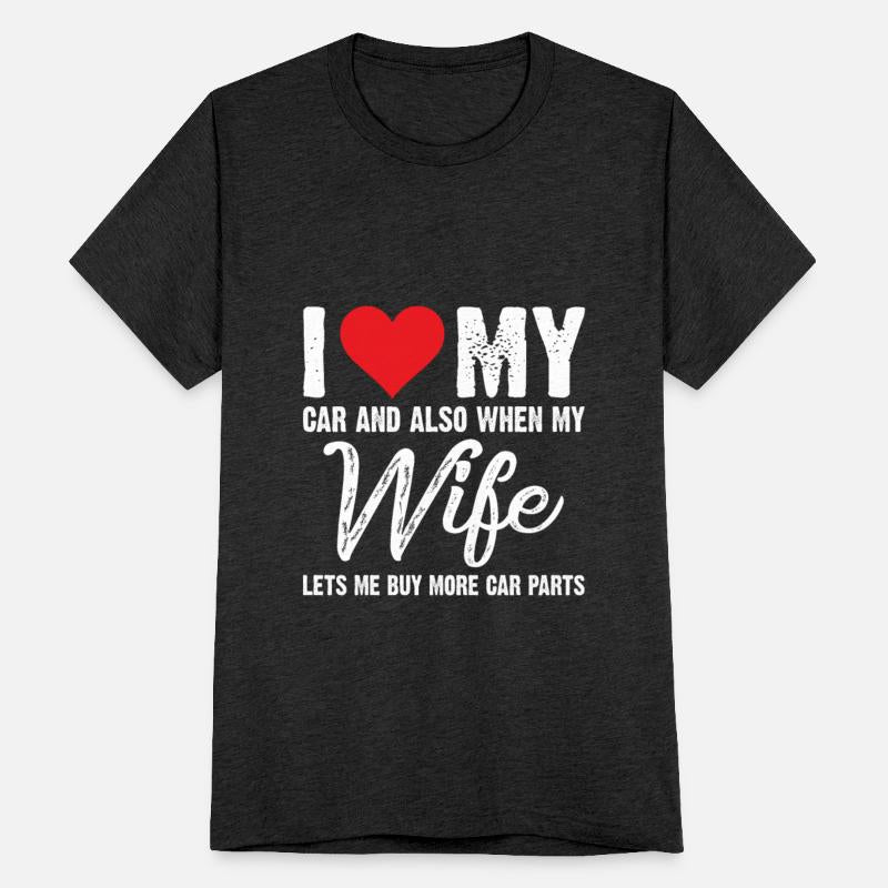 I Love My Car And Also When My Wife Lets Me