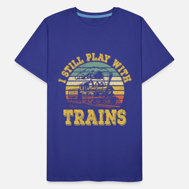 I Still Play With Trains Train Railway Locomotive