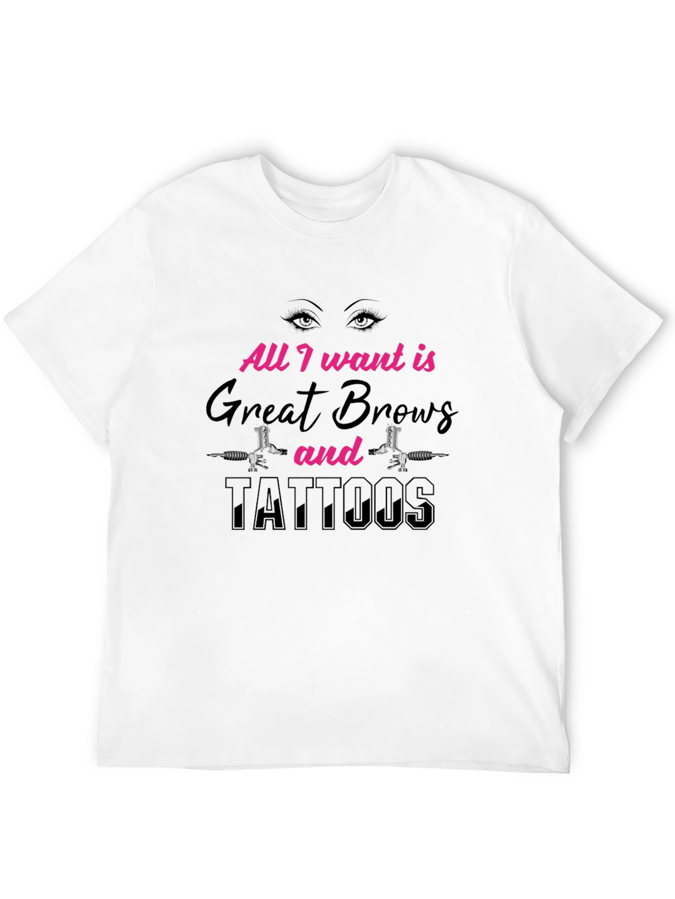 All I Want Great Brows and Tattoos Black T-Shirt