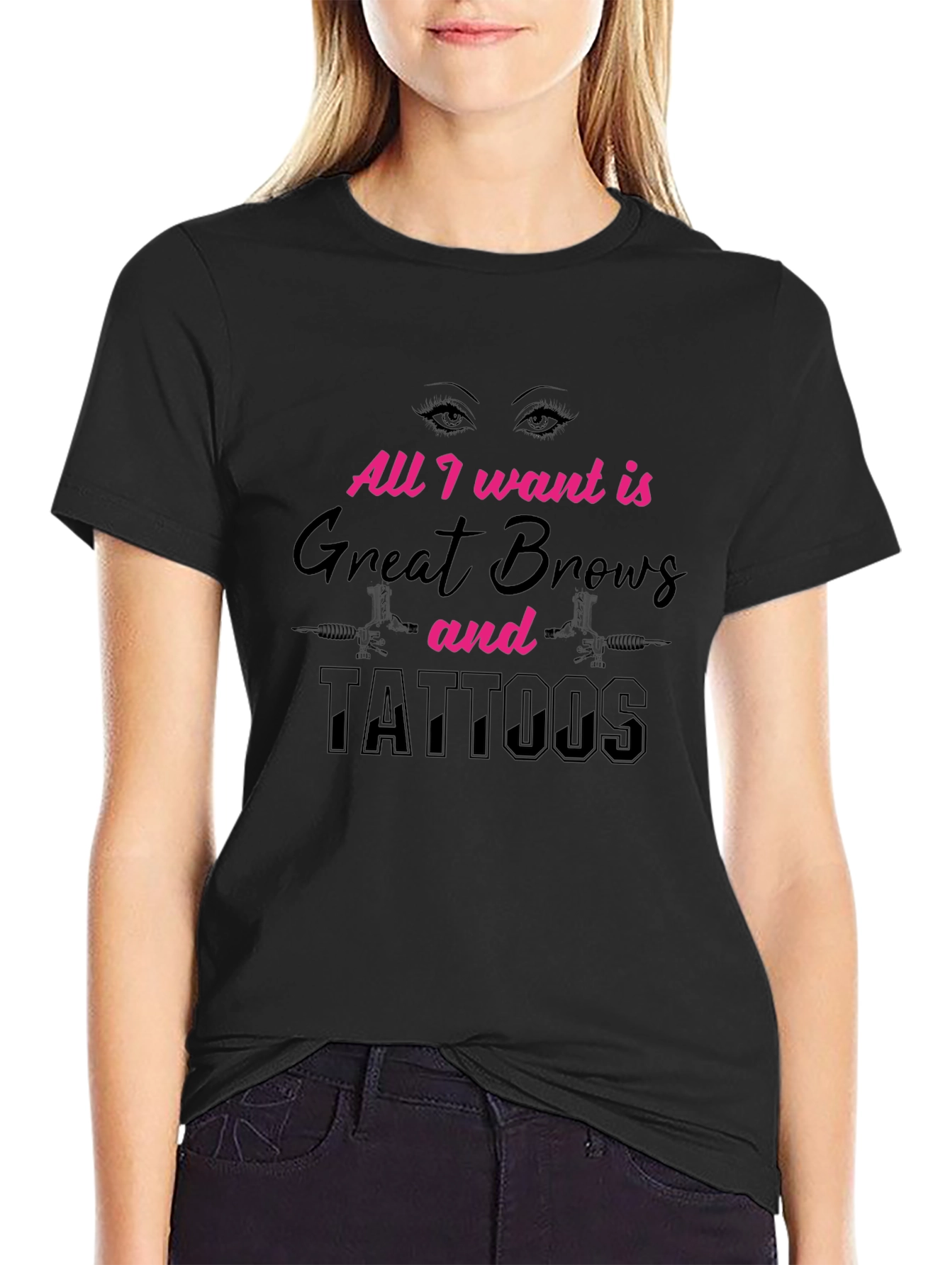 All I Want Great Brows and Tattoos Black T-Shirt