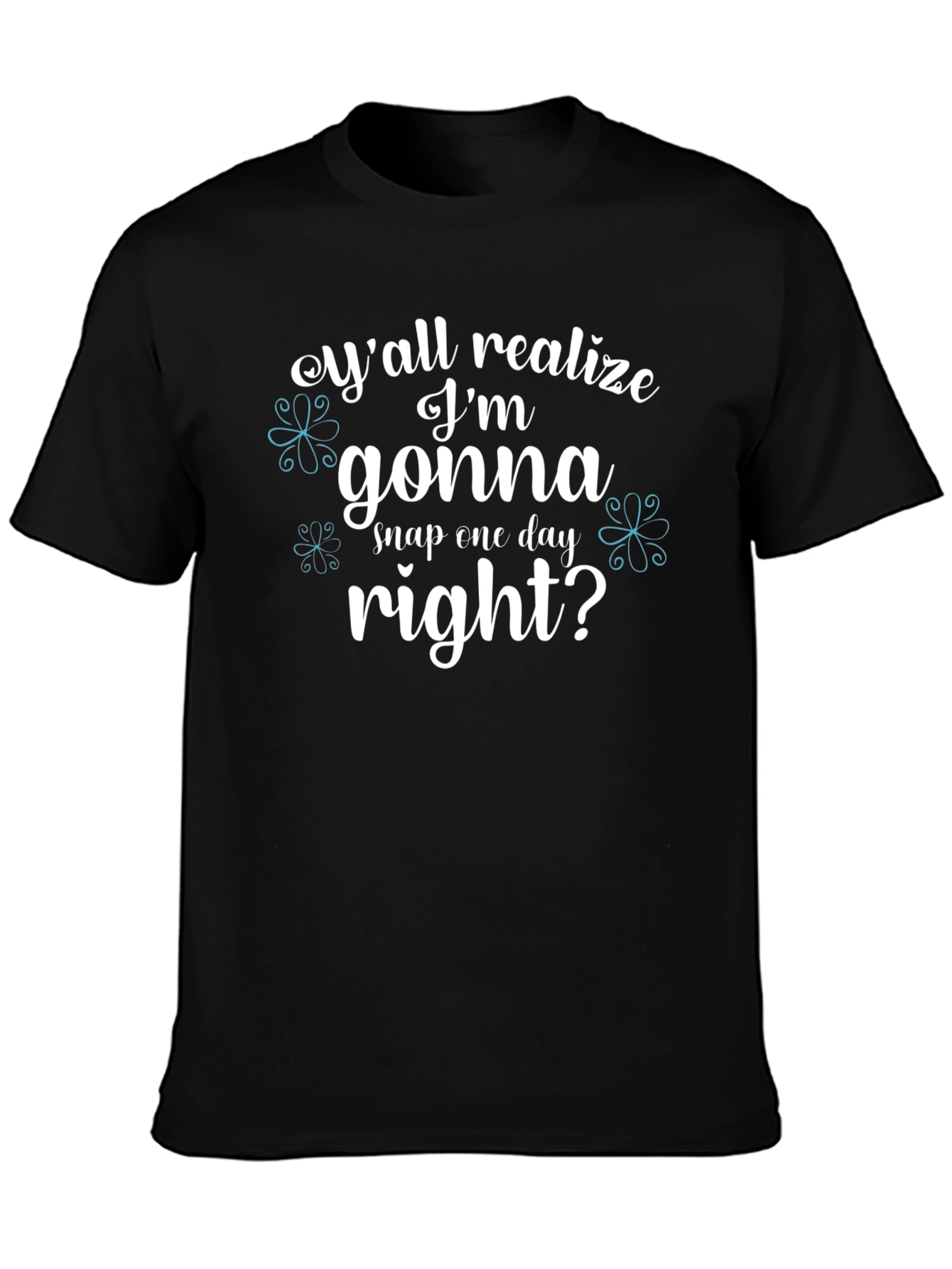 Yall Realize Im Gonna Snap One Day T-Shirt