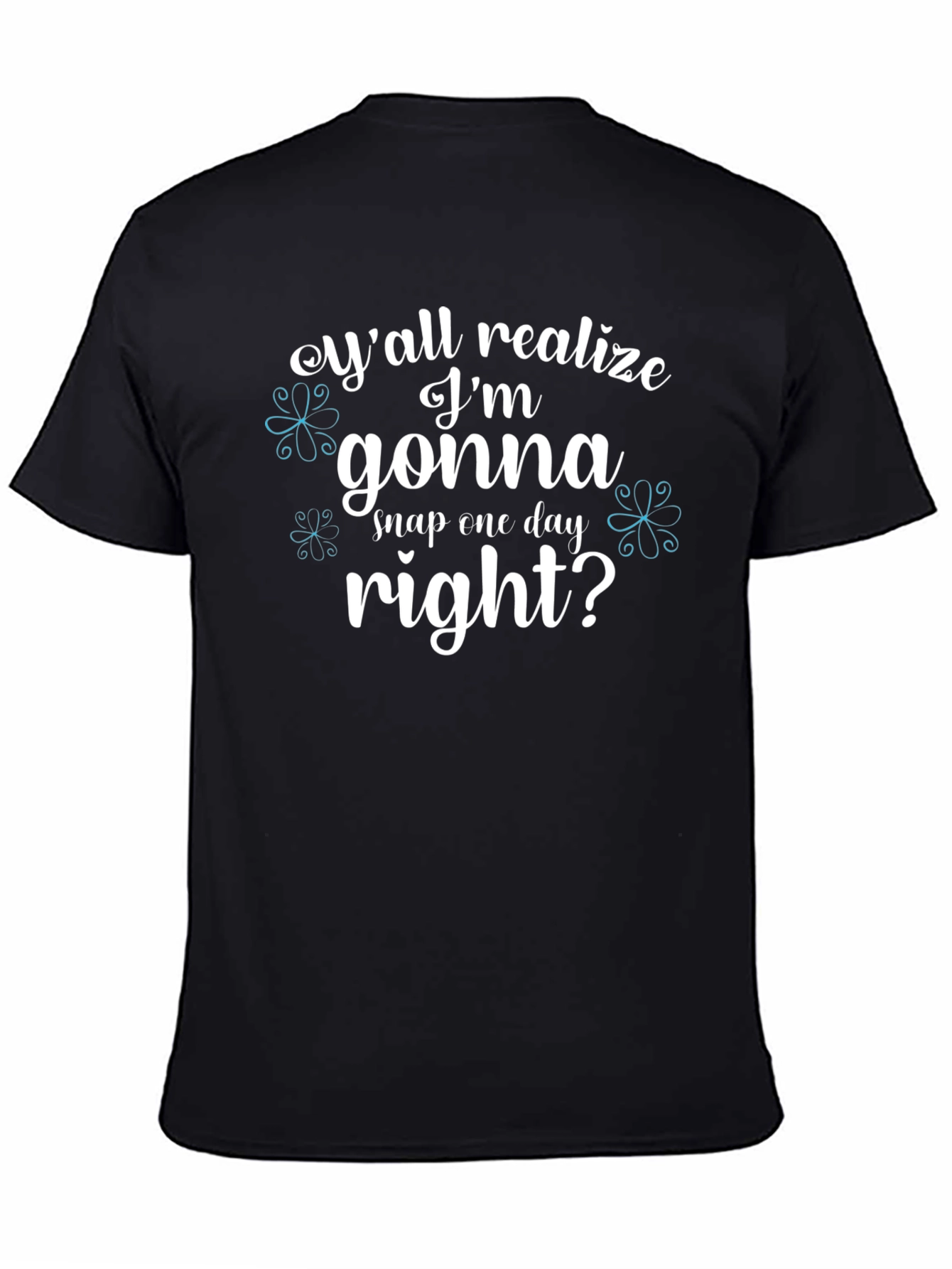 Yall Realize Im Gonna Snap One Day T-Shirt