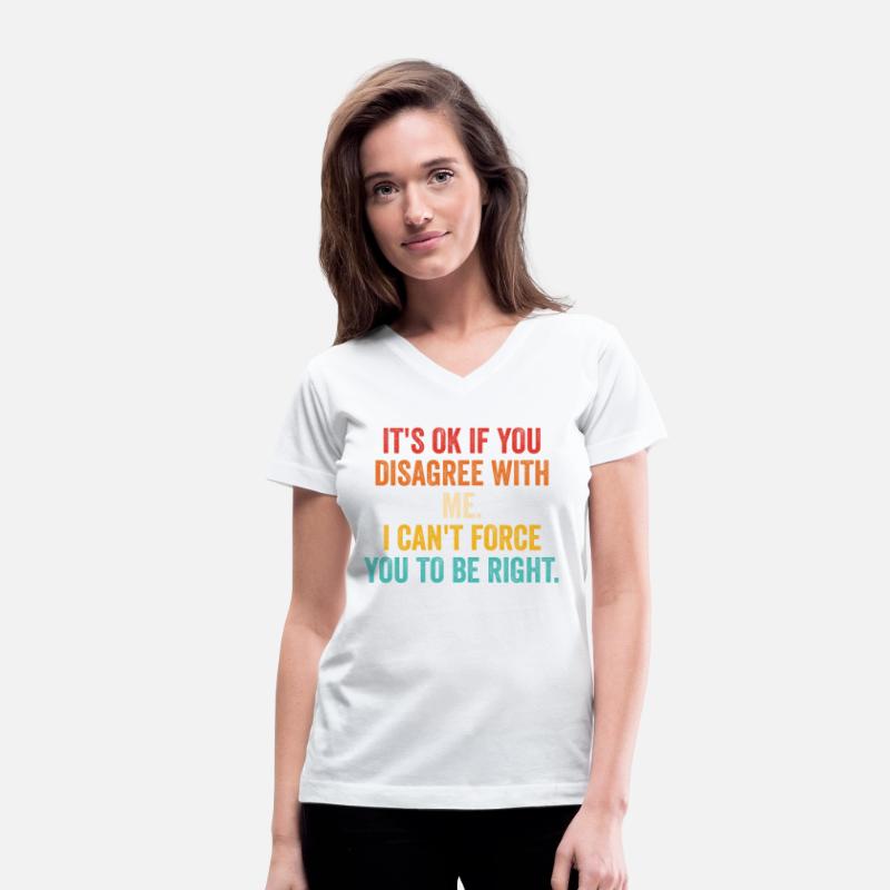 It's Ok If You Disagree With Me I Can't Force You