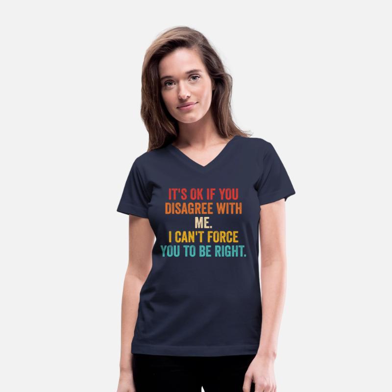It's Ok If You Disagree With Me I Can't Force You