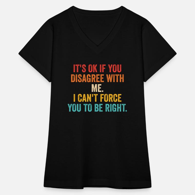 It's Ok If You Disagree With Me I Can't Force You
