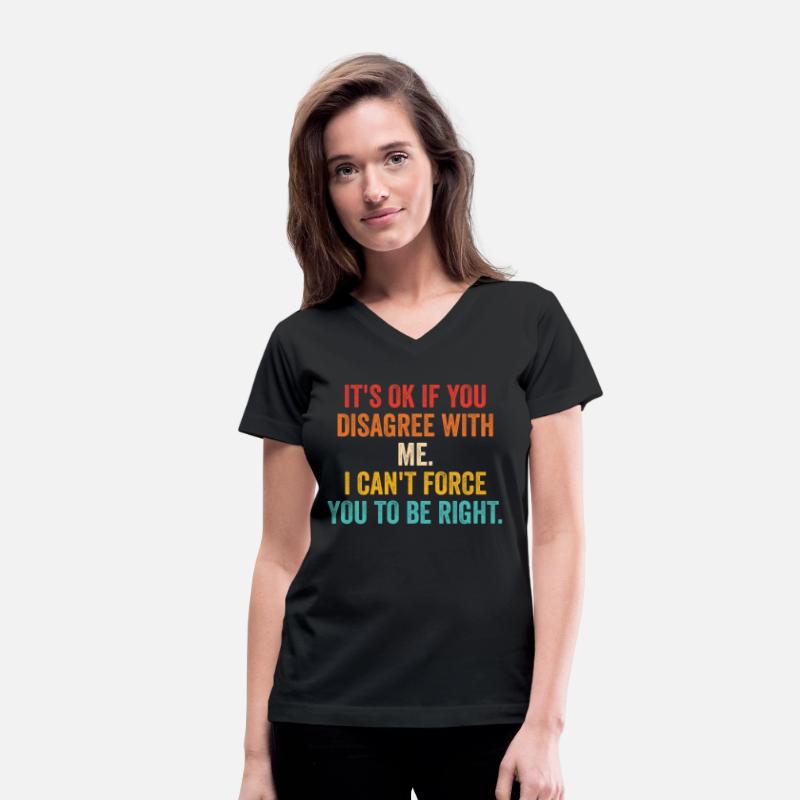 It's Ok If You Disagree With Me I Can't Force You