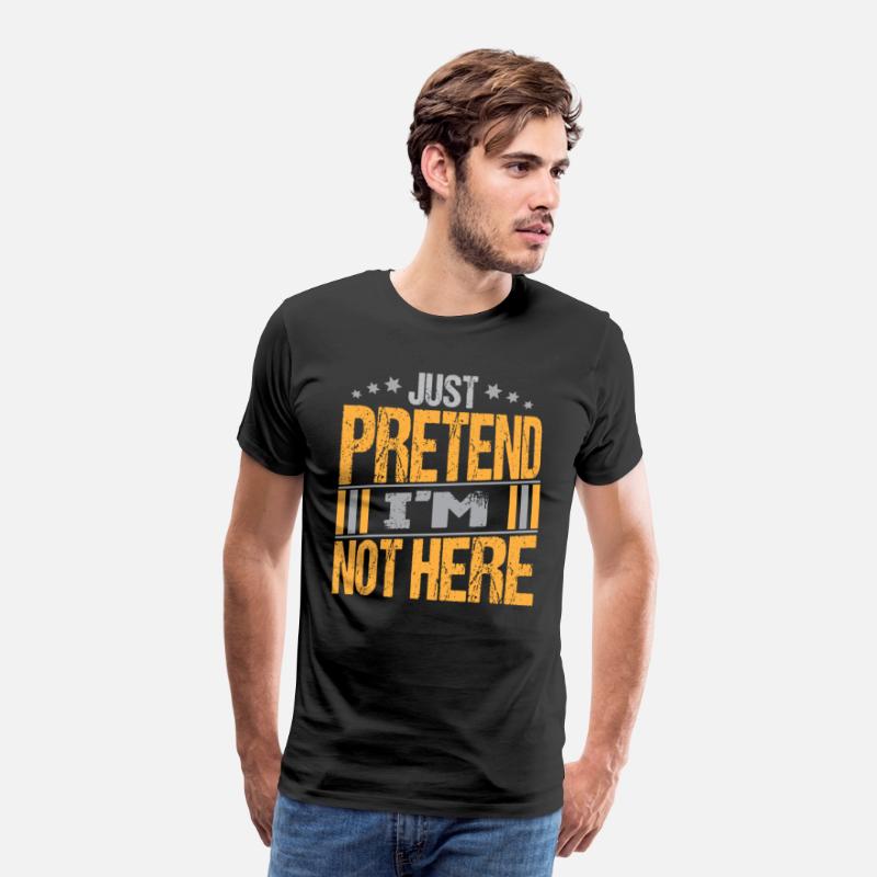 Just Pretend I m not here texte Design Funny Tee