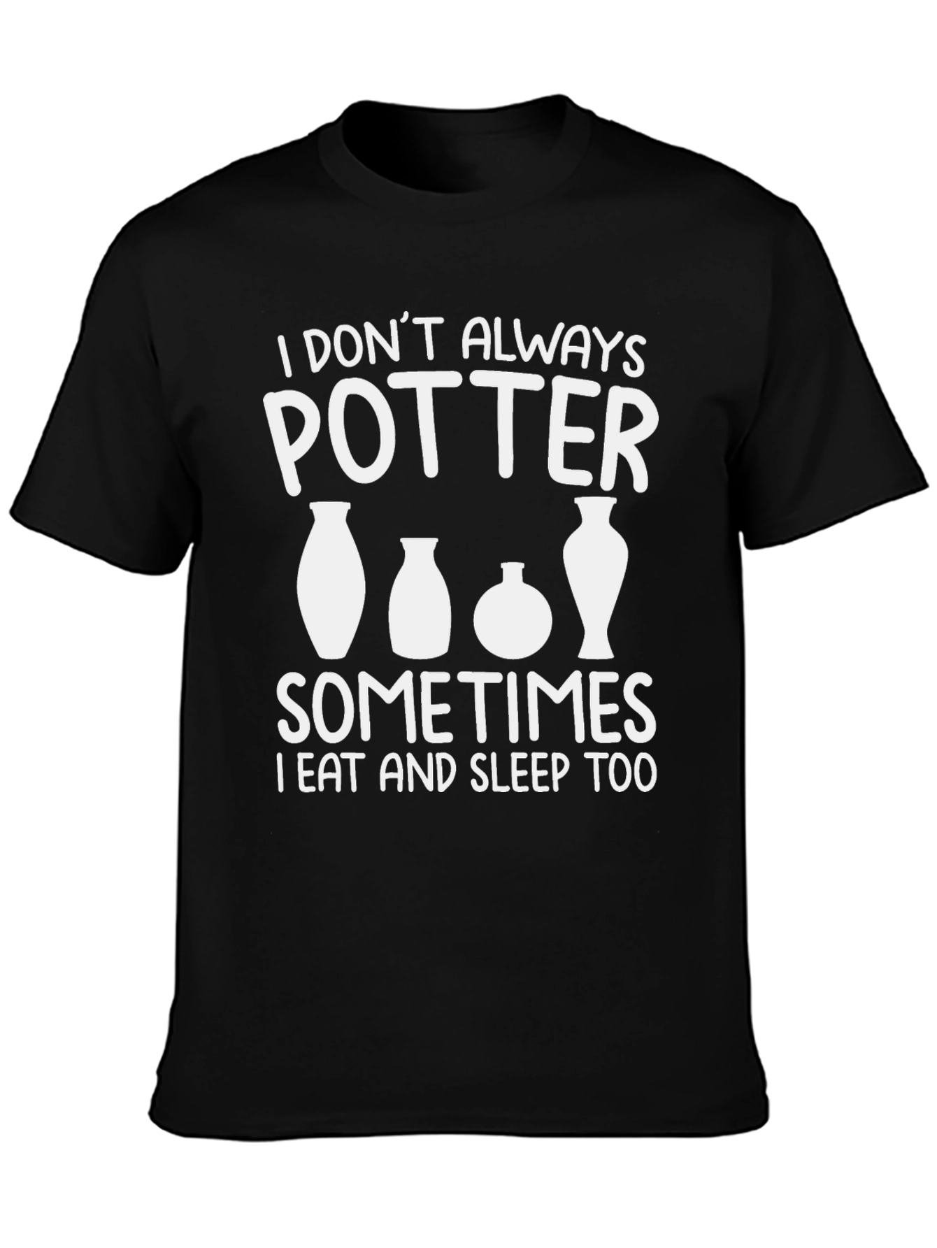 Pottery Lover T-Shirt - I Dont Always Potter