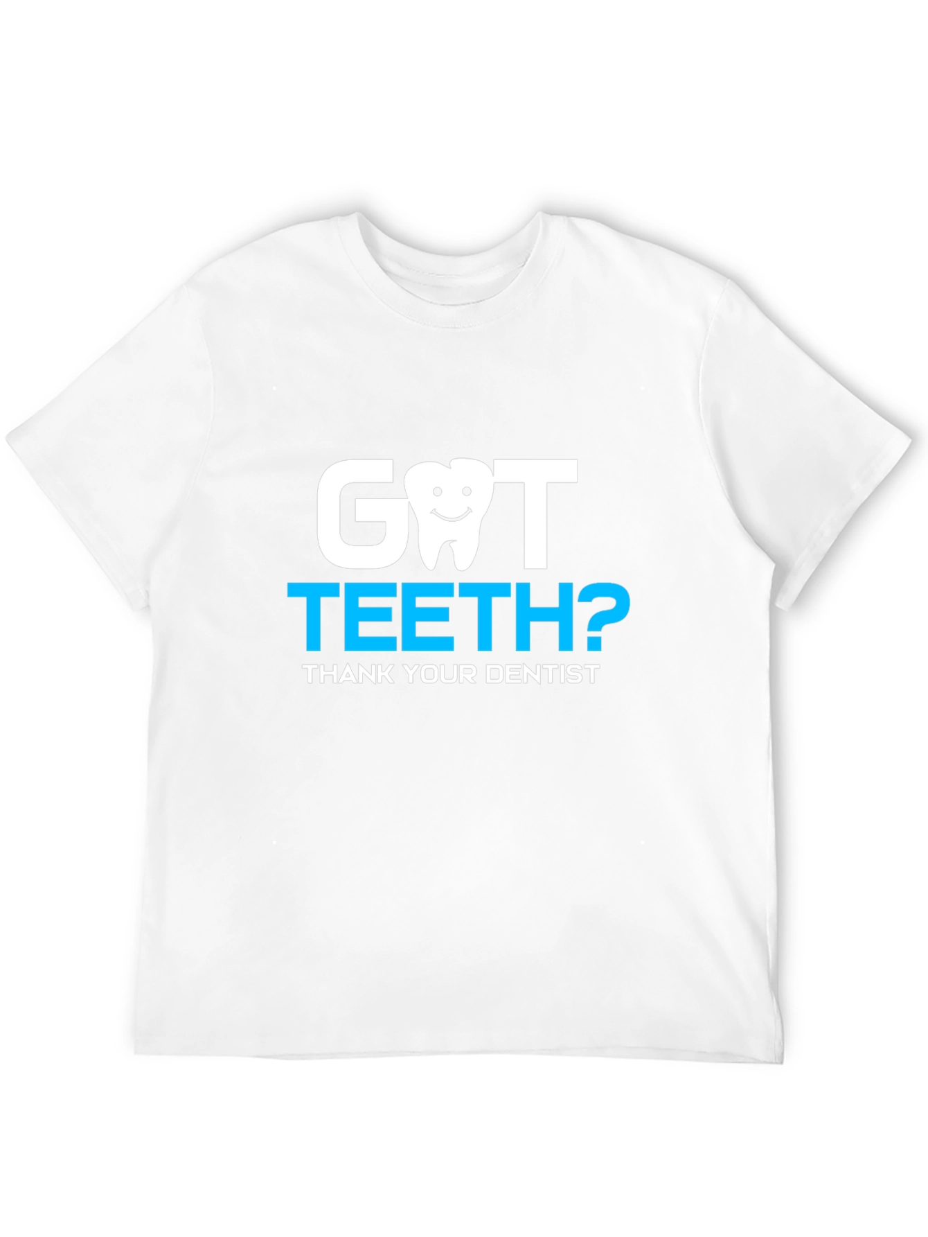 Got Teeth? Dentist Thank You Tee
