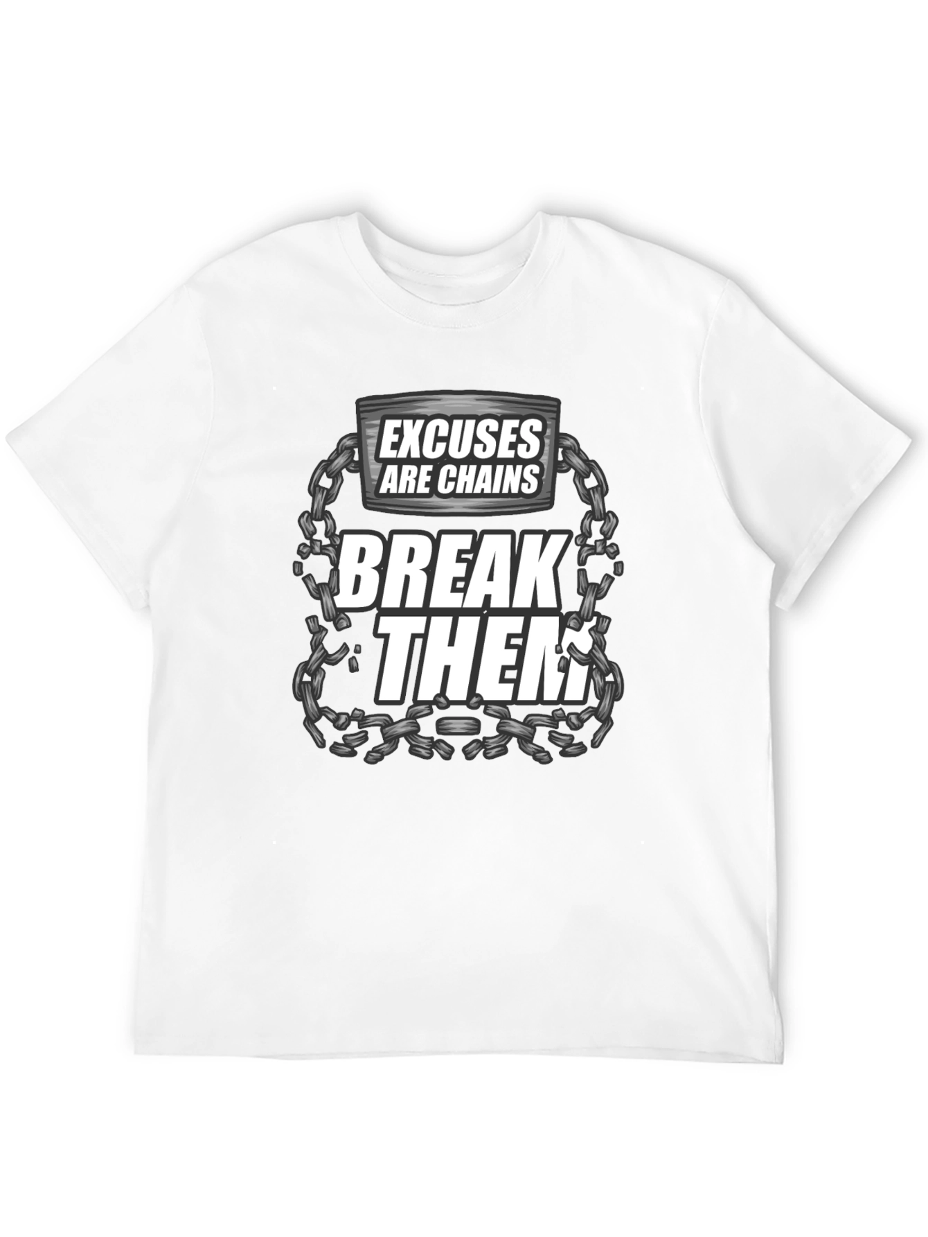 Excuses are Chains Break Them T-Shirt