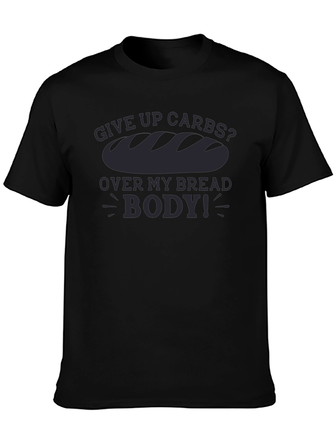 Give Up Carbs? Over My Bread Body! T-Shirt