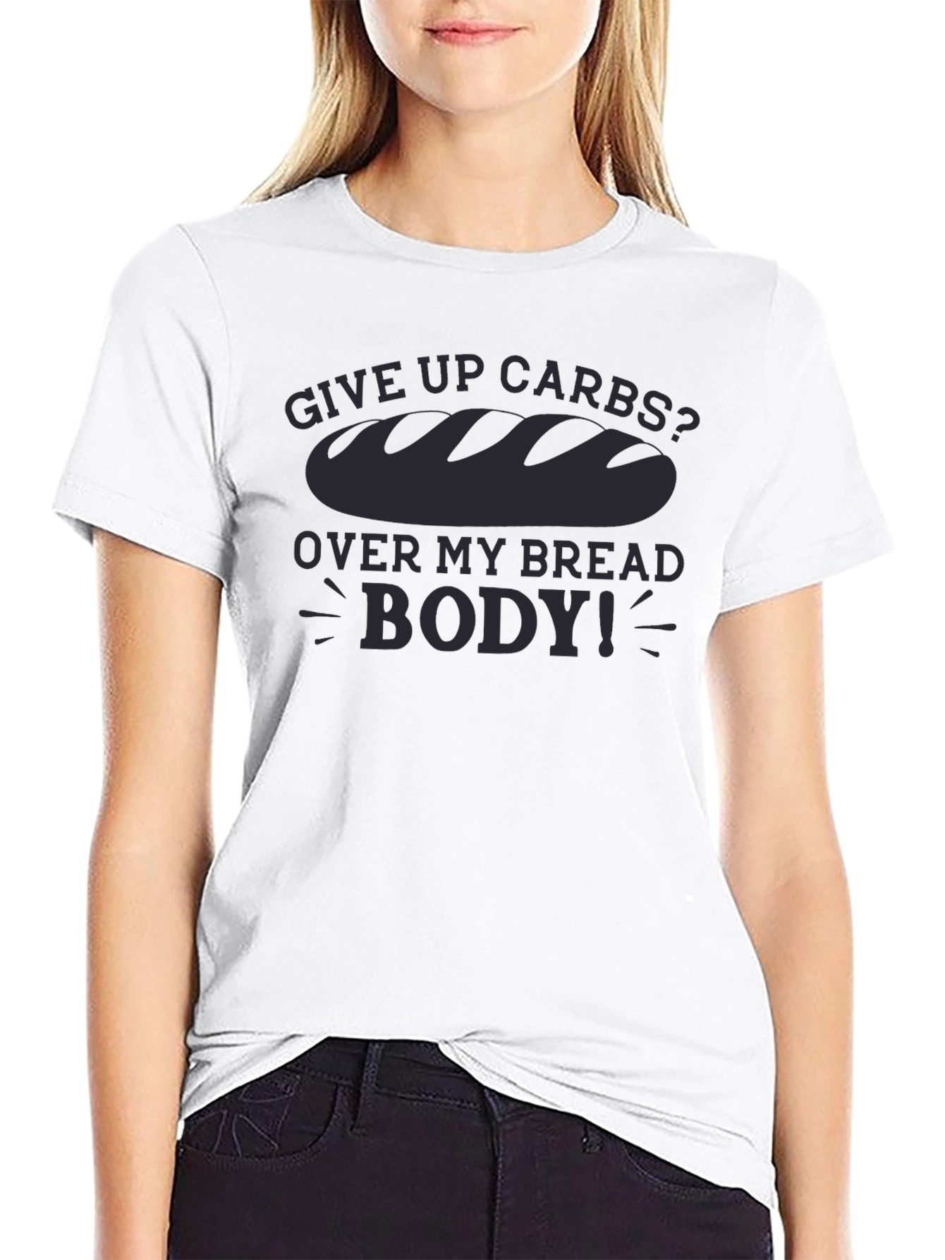 Give Up Carbs? Over My Bread Body! T-Shirt