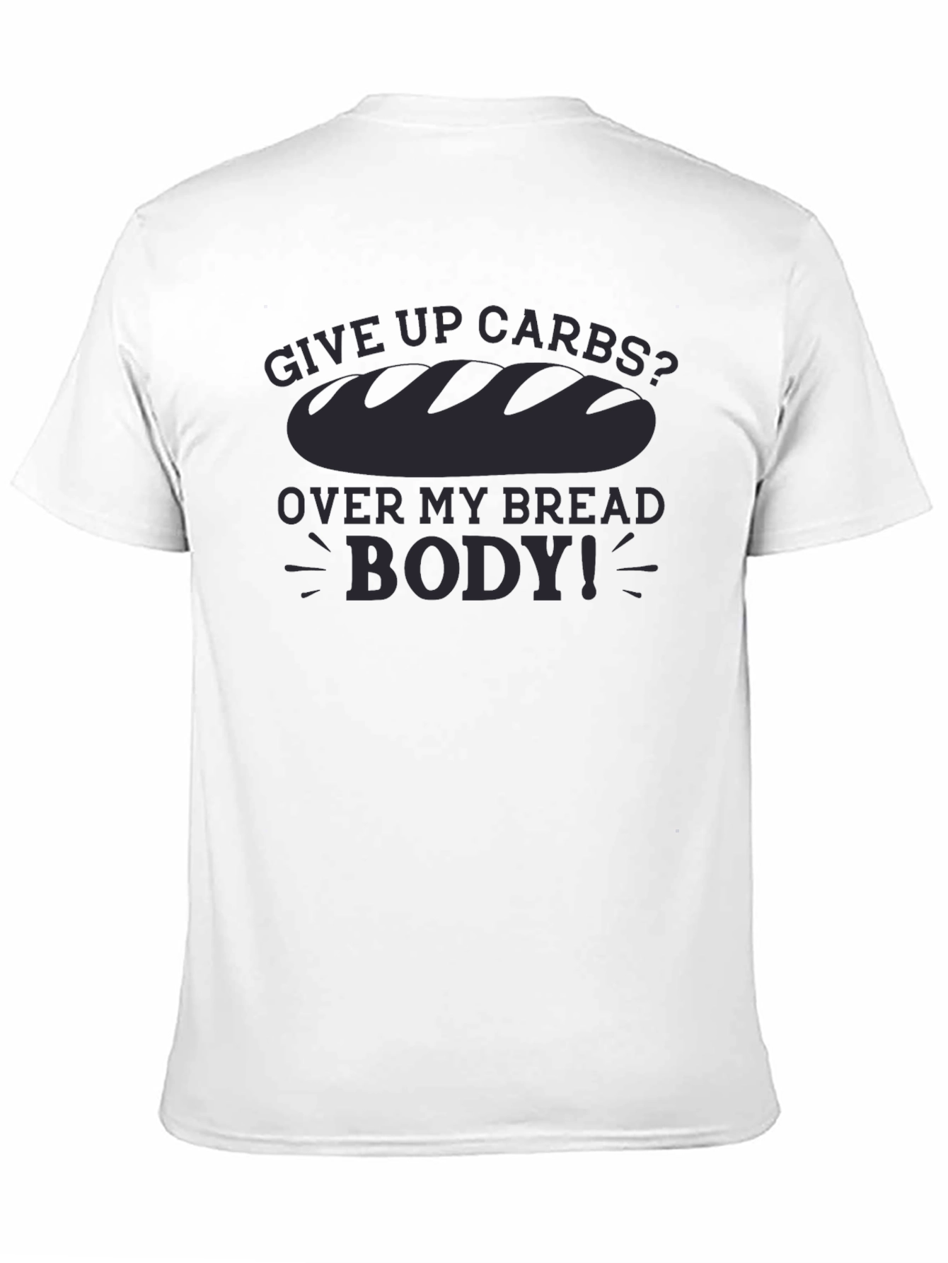 Give Up Carbs? Over My Bread Body! T-Shirt